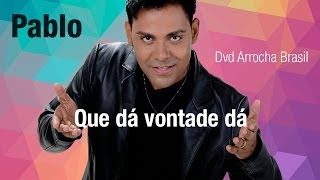 Pablo -- Que dá vontade dá (Dvd - Arrocha Brasil) Vídeo Oficial