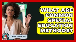 What Are Common Special Education Methods? - Aspiring Teacher Guide