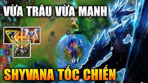 [LMHT Tốc Chiến] Shyvana Rừng Vừa Trâu Vừa Mạnh Gánh Team Là Dễ Trong Liên Minh Tốc Chiến
