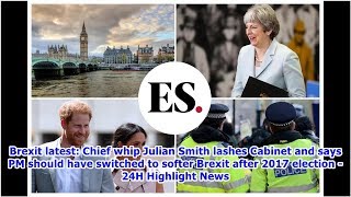 Brexit latest: Chief whip Julian Smith lashes Cabinet and says PM should have switched to softer ...