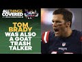 TOM BRADY WAS A BRILLIANT AND FIERCE TRASH TALKER