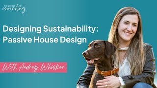 Designing Sustainability: Passive House Design with Audrey Whisker