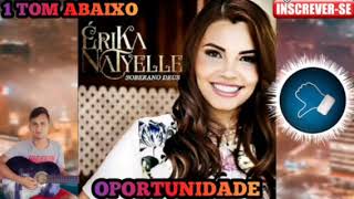 Erika Natyelle Oportunidade 1 tom Abaixo playback