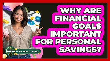 Why Are Financial Goals Important For Personal Savings? - Learn About Economics