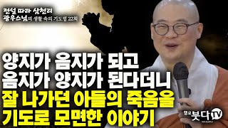 양지가 음지가 되고 음지가 양지가 된다더니 잘 나가던 아들의 죽음을 기도로 모면한 이야기 | 전설 따라 삼천리 광우스님의 생활 속의 기도법 22회 | 기도