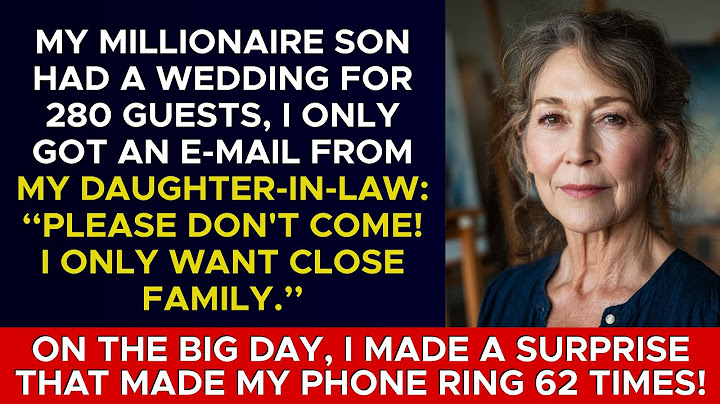 My Son Had a Wedding for 280 Guests, My Daughter-in-Law: Please Don't Come! I Only Want Close Family