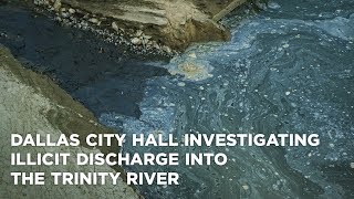 Dallas water, environmental officials investigating illicit discharge into the Trinity River