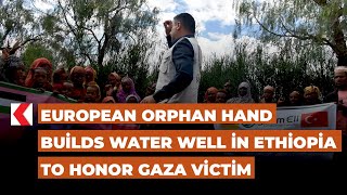 European Orphan Hand builds water well in Ethiopia to honor Gaza victim