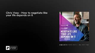 Chris Voss - How to negotiate like your life depends on it