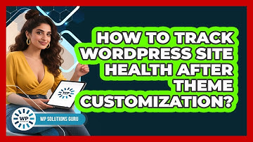 How To Track WordPress Site Health After Theme Customization?