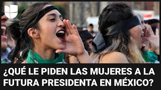 ¿Qué Le Piden Las Mujeres A La Próxima Presidenta De México?