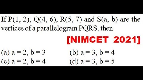 If P(1, 2), Q(4, 6), R(5, 7) and S(a, b) are the vertices of a parallelogram PQRS,