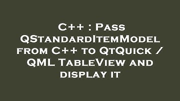 C++ : Pass QStandardItemModel from C++ to QtQuick / QML TableView and display it