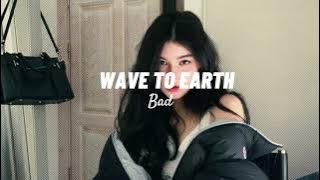 wave to earth - bad (slowed   reverb)