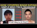 How I Stopped Binge Eating Using a Simple Mind Trick Technique! I Lost 19kg in 30 Days!! [Must Try!]