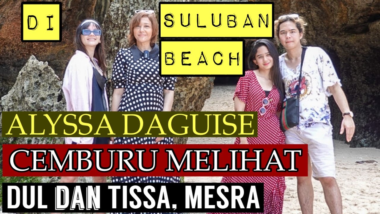 ALYSSA DAGUISE : PACARKU MANA ?? CEMBURU MELIHAT DUL JAELANI DAN TISSA MESRA TERUS. KE SULUBAN BEACH
