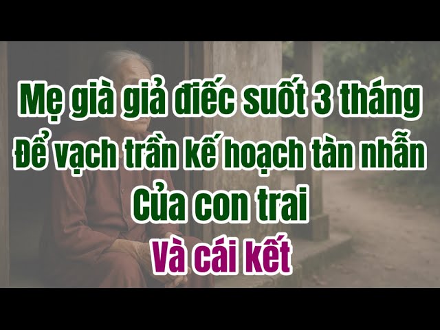 Outline Video Mẹ Già Giả Điếc Suốt 3 Tháng Để Vạch Trần Kế Hoạch Tàn Nhẫn Của Con Trai