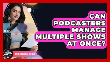 Can Podcasters Manage Multiple Shows At Once? - Modern Podcaster Hub