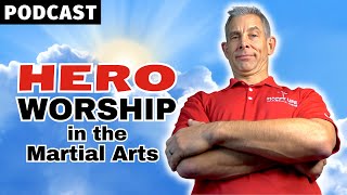 #121:  Hero Worship in the Martial Arts