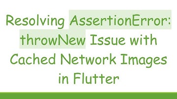Resolving AssertionError: throwNew Issue with Cached Network Images in Flutter