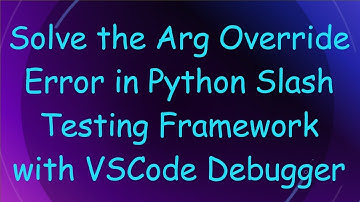 Solve the Arg Override Error in Python Slash Testing Framework with VSCode Debugger