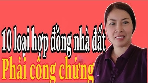 Những loại hợp đồng nhà đất bắt buộc phải công chứng |Vũ Thị Na