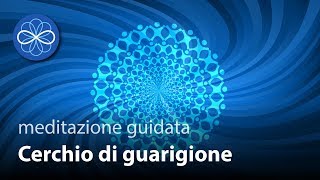 Cerchio di guarigione - meditazione guidata guarigione emozionale e fisica