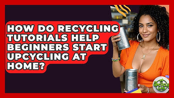 How Do Recycling Tutorials Help Beginners Start Upcycling at Home? - The Upcycle Lab