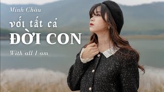 Video thumbnail of "VỚI TẤT CẢ ĐỜI CON (WITH ALL I AM) | MINH CHÂU (THÁNH CA TIN LÀNH)"