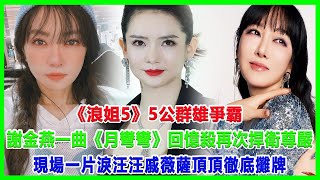 《浪姐5》5公群雄爭霸，謝金燕一曲《月彎彎》回憶殺再次捍衛尊嚴！現場一片淚汪汪，戚薇薩頂頂徹底攤牌！#浪姐5#戚薇#謝金燕#郑妮可#劉忻#蔡文靜#朱丹貢