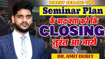 Seminar Plan के बाद क्या करें कि Closing तुरंत आ जाये। Dr Amit Dubey // Direct Selling Tips