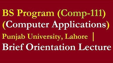 BS Program (Computer Applications) | Punjab University,Lahore | Brief Orientation Lecture | Comp-111