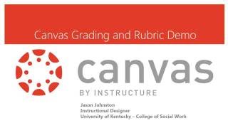 Grading and Rubrics in Canvas Demo Tutorial Grading and Rubrics in Canvas Demo Tutorial