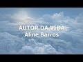 Autor da Vida | Aline Barros (LETRA)