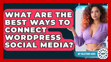 What Are The Best Ways To Connect WordPress Social Media? - WP Solutions Guru