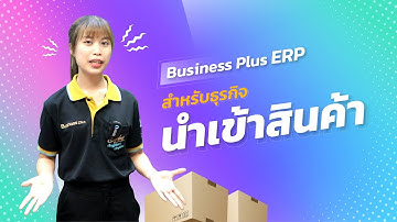 Business Plus ERP สำหรับธุรกิจนำเข้าสินค้า