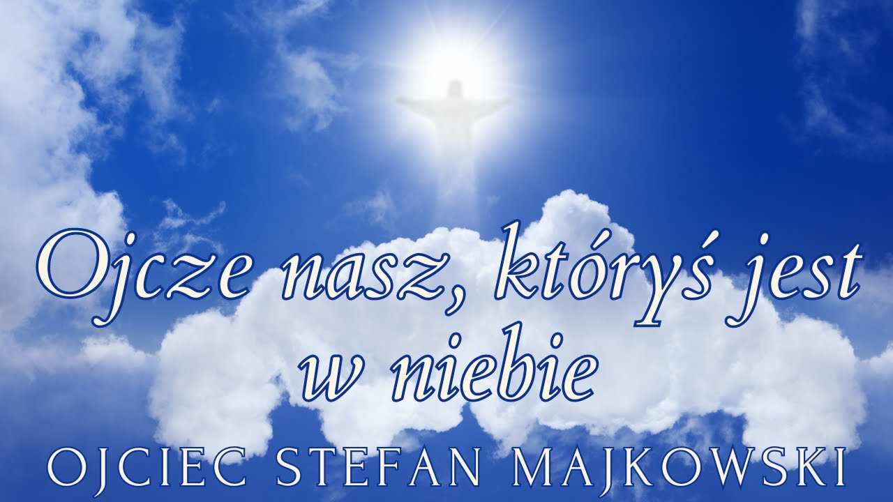 Ojcze nasz, któryś jest w niebie – Ojciec Stefan Majkowski - YouTube