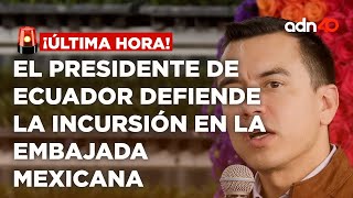 🚨¡Última Hora! El presidente de Ecuador, Daniel Noboa defiende la incursión en la embajada mexicana