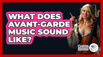 What Does Avant-Garde Music Sound Like? - Classical Serenade