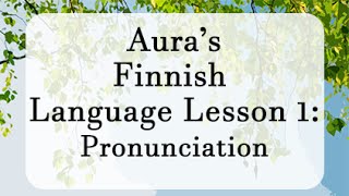 Aura's Finnish Lesson 1: Pronunciation