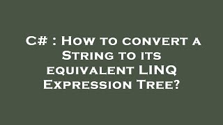 C# : How to convert a String to its equivalent LINQ Expression Tree