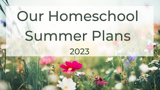 Our Homeschool Summer Plans | 2023