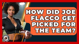 How Did Joe Flacco Get Picked for the Team? | Gridiron Data Digest News
