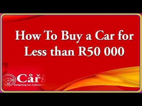 How To Buy A Car for Less than R50 000: Simple Way