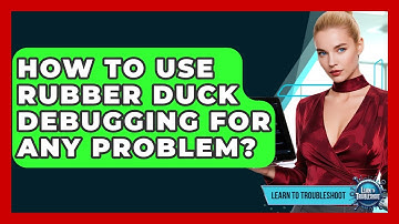 How To Use Rubber Duck Debugging For Any Problem? - Learn To Troubleshoot