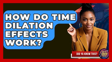 How Do Time Dilation Effects Work? - Did Ya Know This