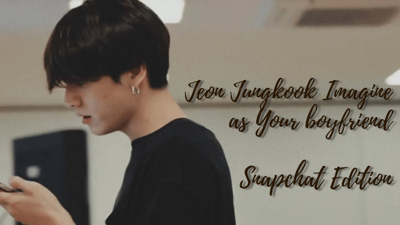Jeon Jungkook as your Boyfriend 💜 — Snapchat Edition
