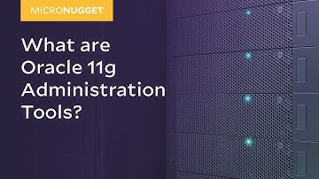 MicroNugget: What are Oracle 11g Administration Tools?