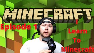 I Try And Learn How To Play Minecraft....... No Swearing Episode 1