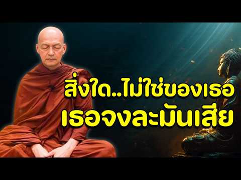 ไม่เที่ยงเกิดดับ สิ่งใดไม่ใช่ของเธอ เธอจงละมันเสีย
